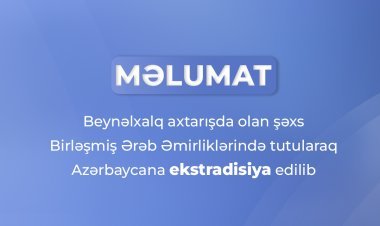 Beynəlxalq axtarışda olan şəxs Birləşmiş Ərəb Əmirliklərində tutularaq Azərbaycana ekstradisiya edilib