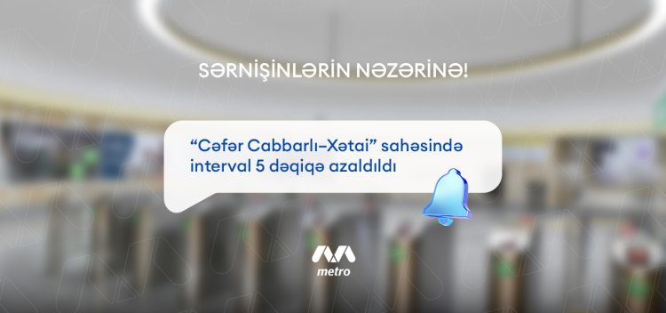 “Cəfər Cabbarlı-Xətai” sahəsində interval 5 dəqiqə azaldıldı