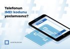 “AzInTelecom” tərəfindən 58 mindən çox IMEI koda “klon” statusu verilib